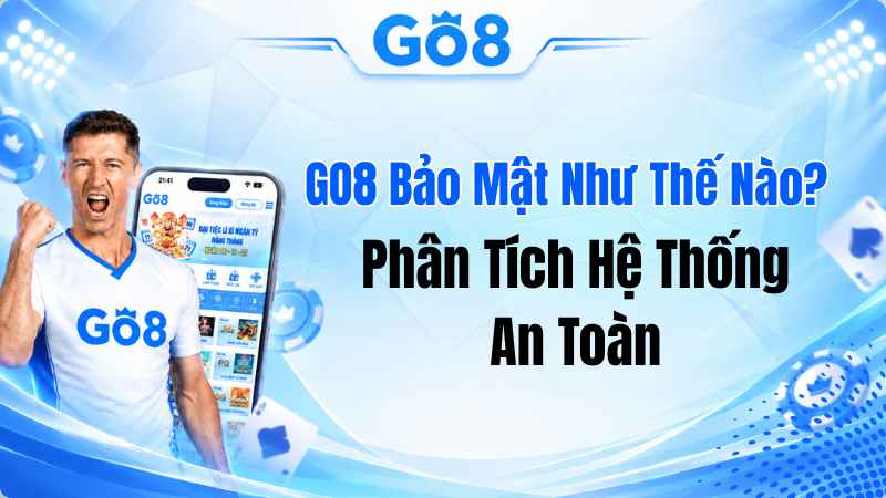 GO8 Bảo Mật Như Thế Nào? Phân Tích Hệ Thống An Toàn